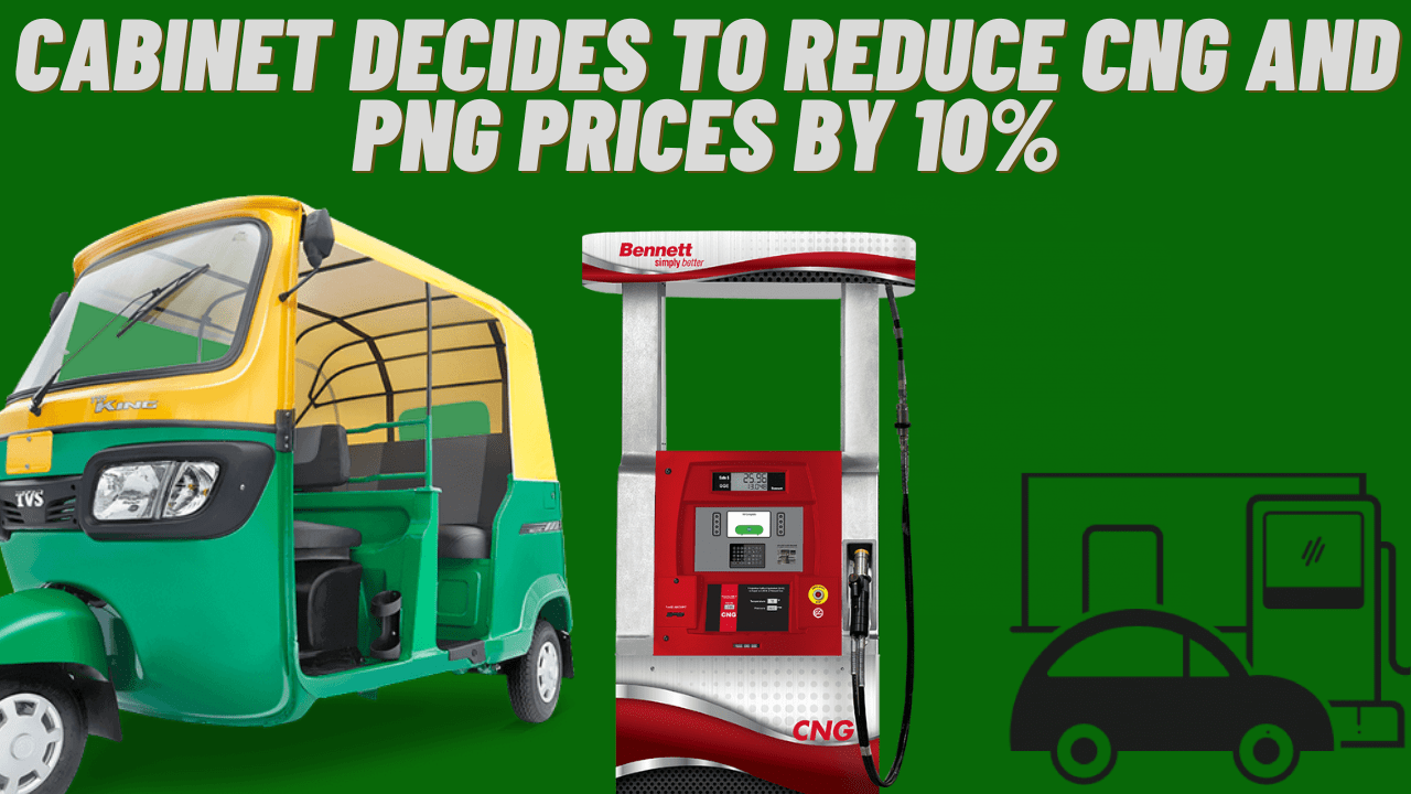 Cabinet Decides to Reduce CNG and PNG Prices by 10%: A Welcome Relief for Households and Businesses