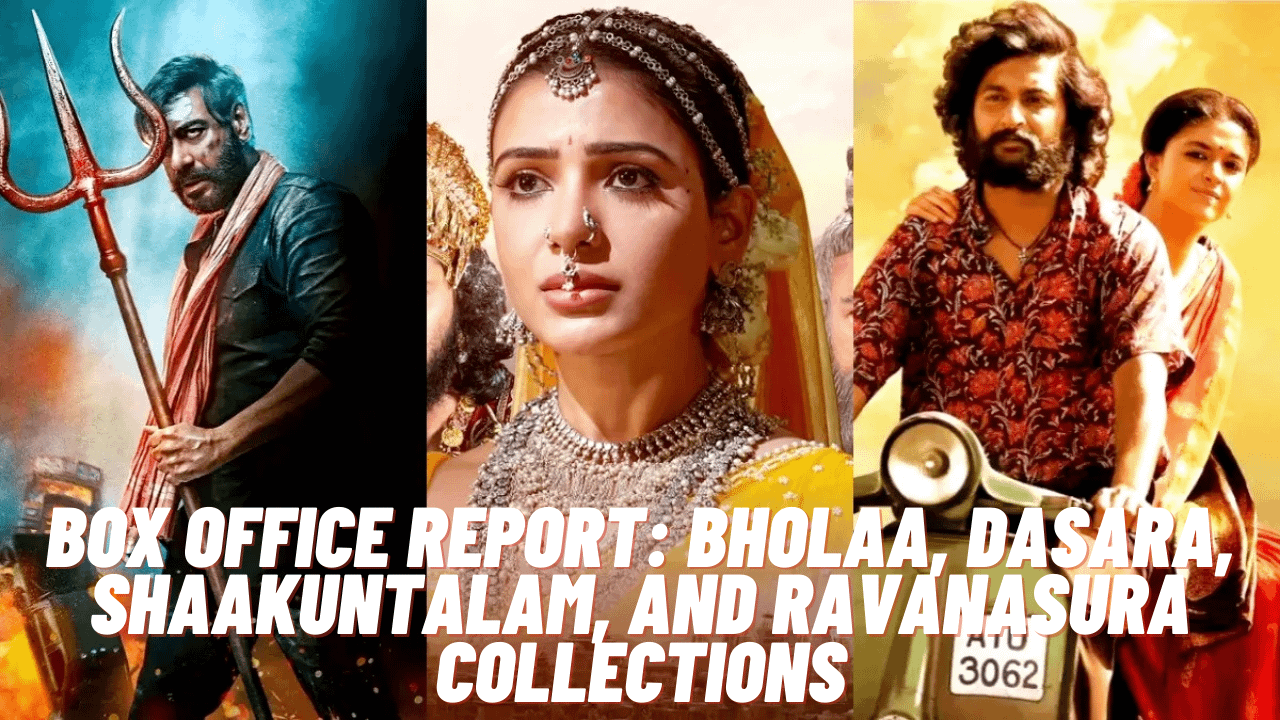 Box Office Report: Bholaa, Dasara, Shaakuntalam, and Ravanasura Collections