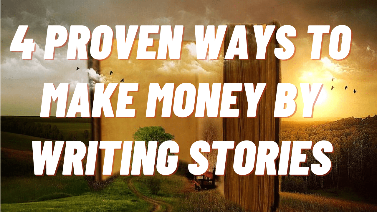 4 Proven Ways to Make Money by Writing Stories in 2023 True information
